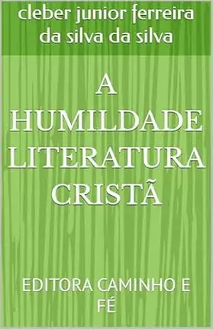 A HUMILDADE LITERATURA CRISTÃ: EDITORA CAMINHO E FÉ - cleber junior ferreira da silva da silva