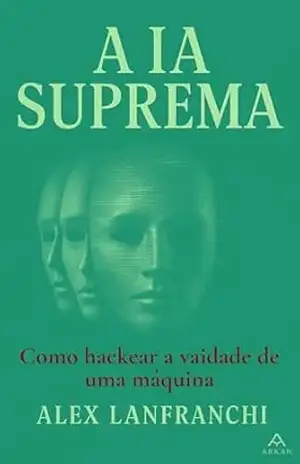 A IA Suprema: Como hackear a vaidade de uma máquina – Alex Lanfranchi