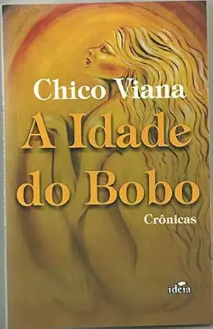 A idade do bobo: crônicas – Chico  Viana