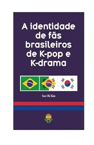 A identidade de fãs brasileiros de K–pop e K–drama - San Ok Kim