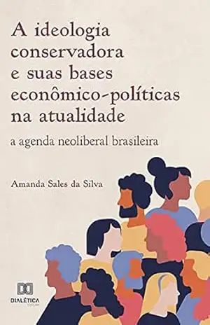 A ideologia conservadora e suas bases econômico–políticas na atualidade: a agenda neoliberal brasileira – Amanda Sales da Silva