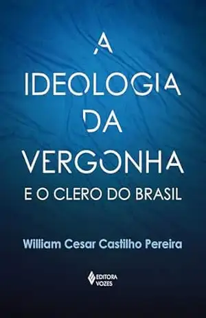 A ideologia da vergonha e o clero do Brasil - William Cesar Castilho Pereira