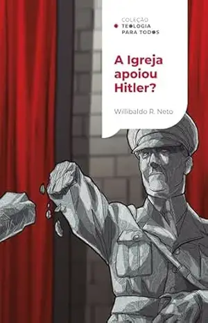 A Igreja apoiou Hitler?: Investigando a relação dos cristãos com o nazismo | Coleção Teologia para todos – Willibaldo Ruppenthal