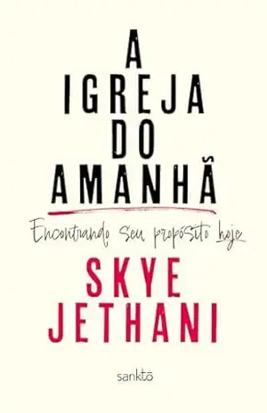 A Igreja do Amanhã: Encontrando seu propósito hoje - Skye Jethani