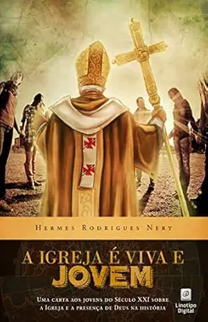 A Igreja é Viva e Jovem: Uma carta aos jovens do século XXI sobre a Igreja e a presença de Deus na História – Hermes Rodrigues Nery