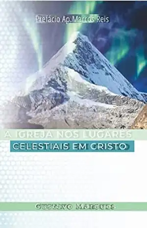 A IGREJA NOS LUGARES CELESTIAIS EM CRISTO – Gustavo Gomes