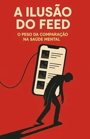 A ILUSÃO DO FEED: O PESO DA COMPARAÇÃO NA SAÚDE MENTAL – MONIQUE  + 20 AUTORES