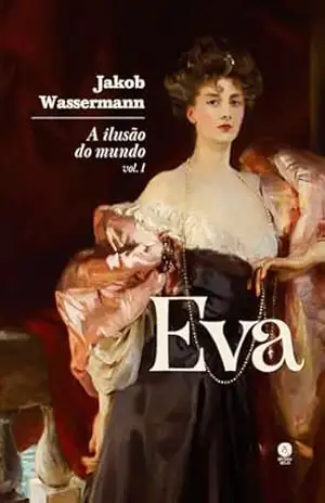 A ilusão do mundo: Eva – Vol. I – Jakob Wassermann