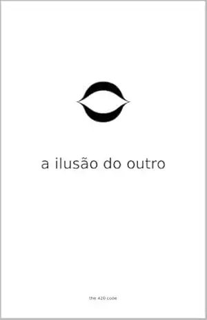 A Ilusão do Outro: O Salto Despercebido que Muda Tudo Sem Pedir Fé — Edição Portuguesa (The 420 Code) – G