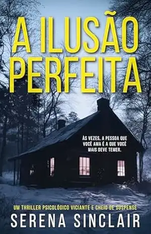 A Ilusão Perfeita: Um Thriller Psicológico Viciante E Cheio De Suspense – Serena Sinclair