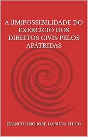 A (IM)POSSIBILIDADE DO EXERCÍCIO DOS DIREITOS CIVIS PELOS APÁTRIDAS – FRANCULINO JOSÉ DA SILVA FILHO