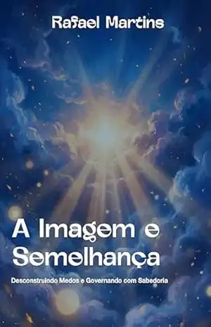 A Imagem e Semelhança: Desconstruindo Medos e Governando com Sabedoria – Rafael Martins