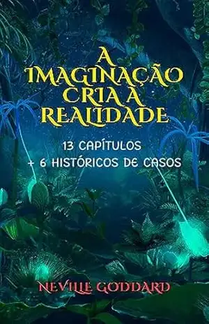 A Imaginação Cria a Realidade (Livros de Neville Goddard) – Neville Goddard