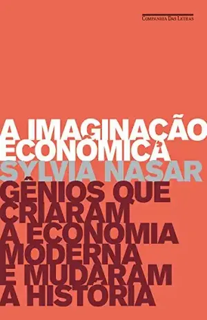 A imaginação econômica - Sylvia Nasar