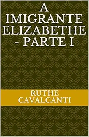 A imigrante Elizabethe – Parte I - Ruthe  Cavalcanti