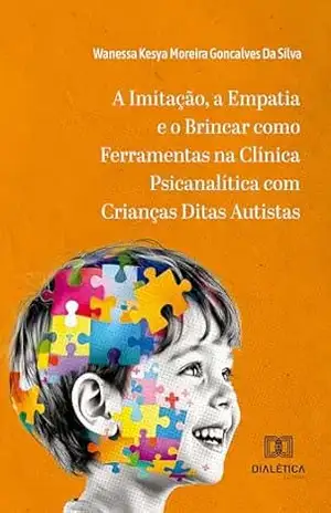 A Imitação, a Empatia e o Brincar como Ferramentas na Clínica Psicanalítica com Crianças Ditas Autistas – Wanessa Kesya Moreira Goncalves Da Silva