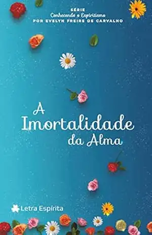 A imortalidade da alma (Conhecendo o espiritismo) – Evelyn Freire de Carvalho