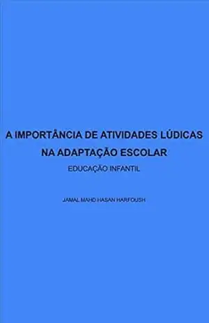 A IMPORT NCIA DE ATIVIDADES LÚDICAS NA ADAPTAÇÃO ESCOLAR: EDUCAÇÃO INFANTIL – JAMAL MAHD HASAN HARFOUSH