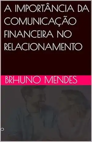 A IMPORTÂNCIA DA COMUNICAÇÃO FINANCEIRA NO RELACIONAMENTO – BRHUNO MENDES