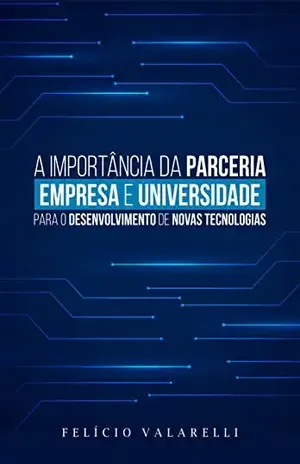 A importância da parceria empresa e universidade para o desenvolvimento de novas tecnologias - Felício Valarelli