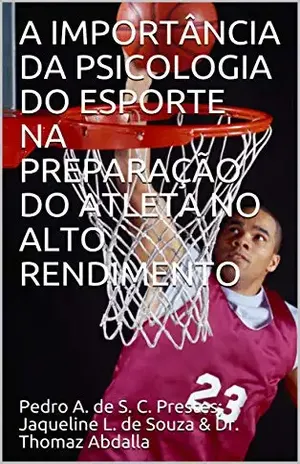 A IMPORTÂNCIA DA PSICOLOGIA DO ESPORTE NA PREPARAÇÃO DO ATLETA NO ALTO RENDIMENTO - Pedro A. de S. C. Prestes