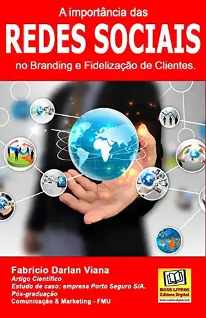 A importância das Redes Sociais no Branding e Fidelização de Clientes.: Estudo de caso da empresa Porto Seguro S/A. - Fabrício Darlan Viana