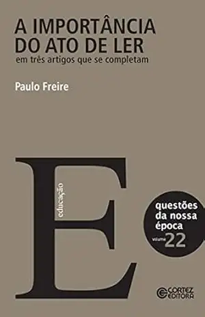 A importância do ato de ler em três artigos que se completam: Volume 22 (Coleção Questões da Nossa Época) – Paulo Freire