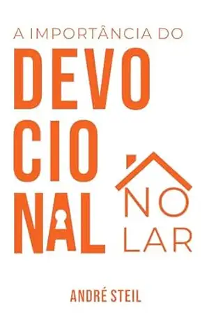 A importância do Devocional no Lar: Construindo um Altar para o Senhor Jesus em nossa Casa – André Steil