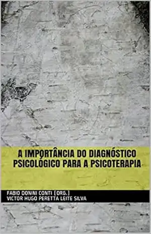 A IMPORTÂNCIA DO DIAGNÓSTICO PSICOLÓGICO PARA A PSICOTERAPIA – FABIO DONINI CONTI (ORG.) vICTOR HUGO PERETTA LEITE SILVA