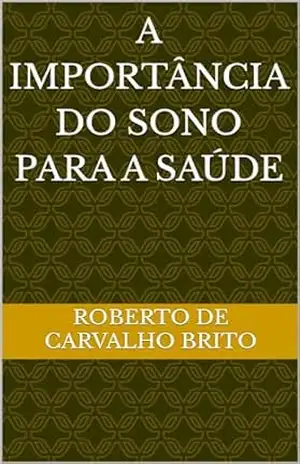 A Importância do Sono para a Saúde – Roberto De  Carvalho Brito