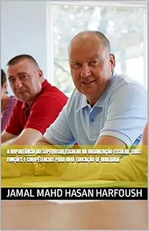 A IMPORTÂNCIA DO SUPERVISOR ESCOLAR NA ORGANIZAÇÃO ESCOLAR, SUAS FUNÇÕES E COMPÊTENCIAS PARA UMA EDUCAÇÃO DE QUALIDADE – JAMAL MAHD HASAN HARFOUSH