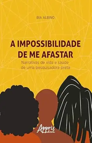 A Impossibilidade de Me Afastar: Narrativas de Vida e Saúde de uma Pesquisadora Preta – Bia Albino