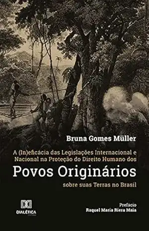 A (In)eficácia das Legislações Internacional e Nacional na Proteção do Direito Humano dos Povos Originários sobre suas Terras no Brasil - Bruna Gomes Müller