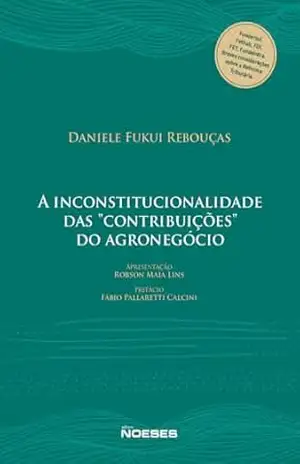 A Inconstitucionalidade das “Contribuições” do Agronegócio – Daniele Fukui Rebouças