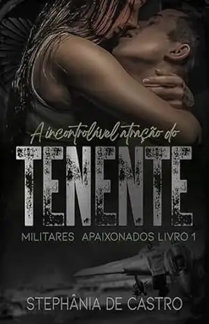 A Incontrolável Atração do Tenente – Militares Apaixonados Livro 1 – Stephânia de  Castro