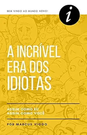 A Incrível era dos iDiotas: Decifrando um mundo novo. – Marcus  Viggo