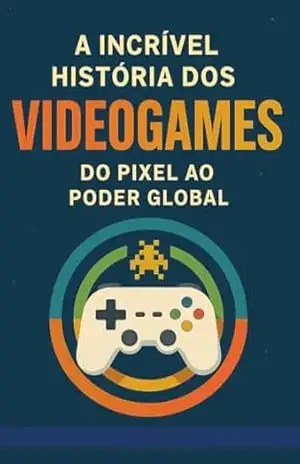 A INCRÍVEL HISTÓRIA DOS VIDEGAMES Do Pixel ao Poder Global - Fernando  Rodarte