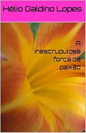 A inescrupulosa força da paixão – Hélio Galdino Lopes