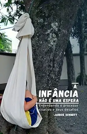 A Infância Não é Uma Espera: Entendendo o processo criativo e seus desafios – Janice Schmitt