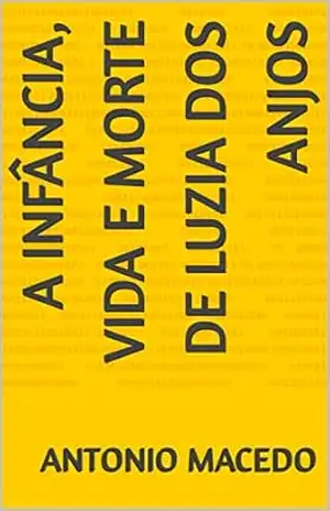 A INFÂNCIA, VIDA E MORTE DE LUZIA DOS ANJOS – ANTONIO MACEDO