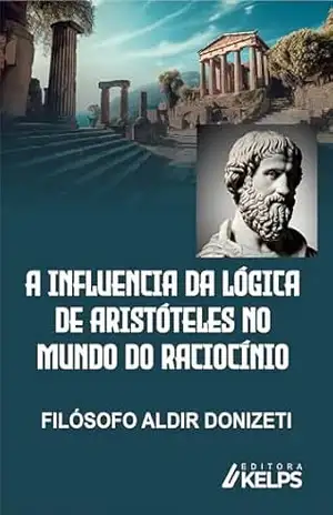 A INFLUENCIA DA LÓGICA DE ARISTÓTELES NO MUNDO DO RACIOCÍNIO – ALDIR DONIZETI