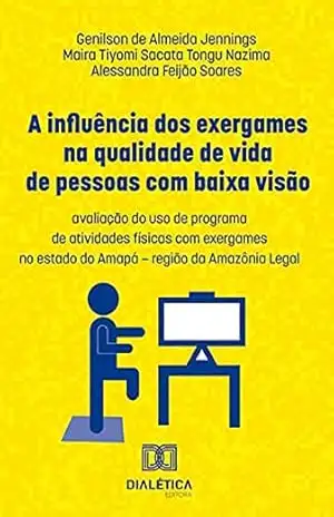 A influência dos exergames na qualidade de vida de pessoas com baixa visão: avaliação do uso de programa de atividades físicas com exergames no estado do Amapá – região da Amazônia Legal – Genilson de Almeida Jennings