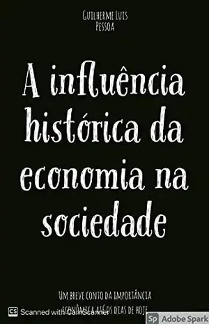 A influência histórica da economia na sociedade: Um breve conto da importância econômica até os dias de hoje - Guilherme  Luis