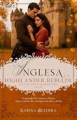 A Inglesa e o Highlander Rebelde/ Série Time Travel: As Estações do Tempo. (livro 02: Outono) – Karina Bezerra