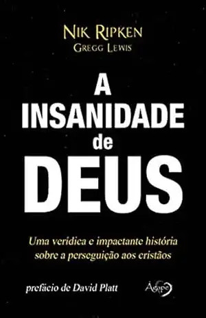 A Insanidade de Deus: Uma verídica e impactante história sobre a perseguição aos cristãos – Nik Ripken