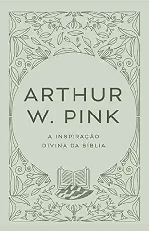 A inspiração divina da Bíblia – Arthur W. Pink