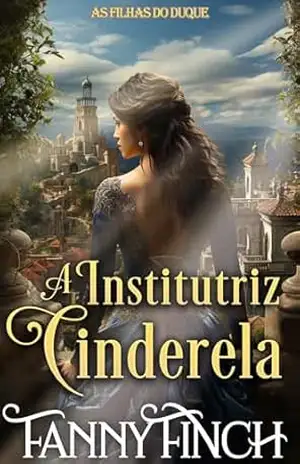 A Institutriz Cinderela: Romance Histórico Regencial (As Filhas Do Duque Livro 1) – Fanny Finch