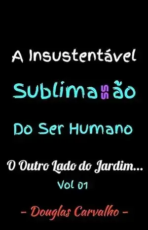 A Insustentável Sublimassão do Ser Humano: O Outro lado do jardim… – Douglas Carvalho