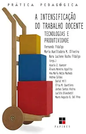 A Intensificação do trabalho docente: Tecnologias e produtividade (Magistério: Formação e trabalho pedagógico) – Fernando Fidalgo