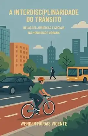 A Interdisciplinaridade no Trânsito Relações Jurídicas e Sociais na Mobilidade Urbana: Relações Jurídicas e Sociais na Mobilidade Urbana – wender  morais vicente
